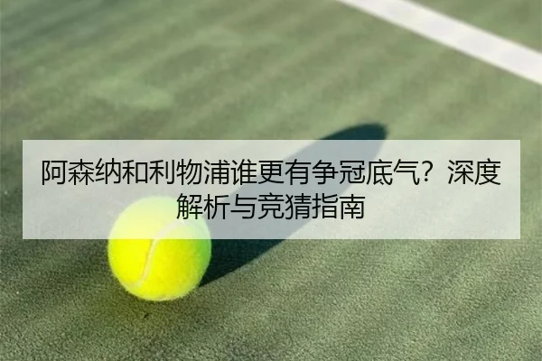 阿森纳和利物浦谁更有争冠底气？深度解析与竞猜指南