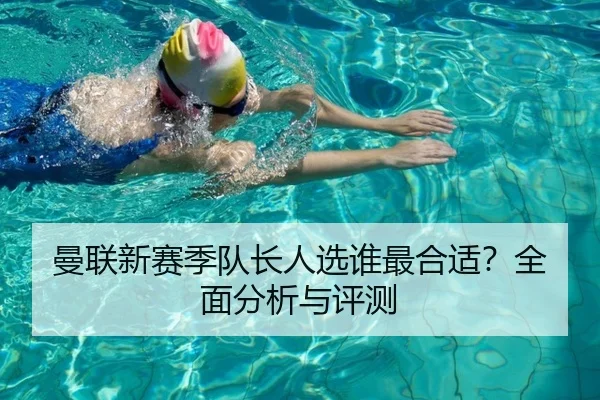曼联新赛季队长人选谁最合适？全面分析与评测