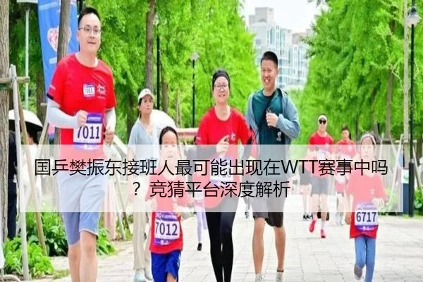 国乒樊振东接班人最可能出现在WTT赛事中吗？竞猜平台深度解析